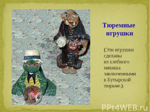 Тюремные игрушки(Эти игрушки сделаны из хлебного мякиша заключенными в Бутырской