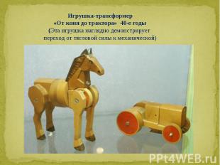 Игрушка-трансформер«От коня до трактора» 40-е годы(Эта игрушка наглядно демонстр