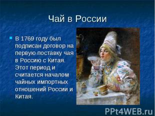 Чай в РоссииВ 1769 году был подписан договор на первую поставку чая в Россию с К