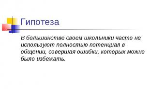 Гипотеза В большинстве своем школьники часто не используют полностью потенциал в