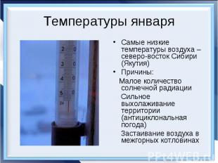 Температуры январяСамые низкие температуры воздуха – северо-восток Сибири (Якути