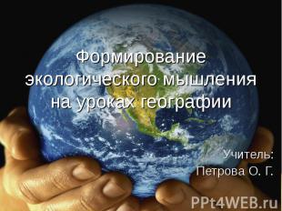 Формирование экологического мышления на уроках географииУчитель:Петрова О. Г.