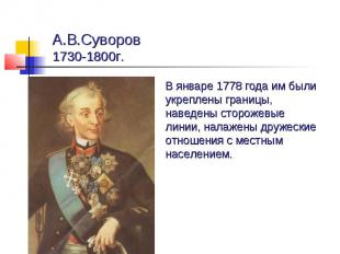 А.В.Суворов1730-1800г.В январе 1778 года им были укреплены границы, наведены сто