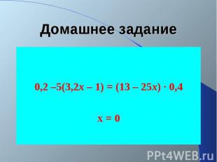 Домашнее задание0,2 –5(3,2х – 1) = (13 – 25х) · 0,4х = 0