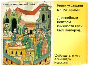 Книги украшали миниатюрами. Древнейшим центром книжности Руси был Новгород. "Доб
