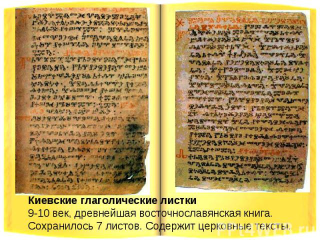 Киевские глаголические листки9-10 век, древнейшая восточнославянская книга. Сохранилось 7 листов. Содержит церковные тексты.