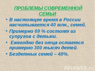 ПРОБЛЕМЫ СОВРЕМЕННОЙ СЕМЬИВ настоящее время в России насчитывается 40 млн., семе