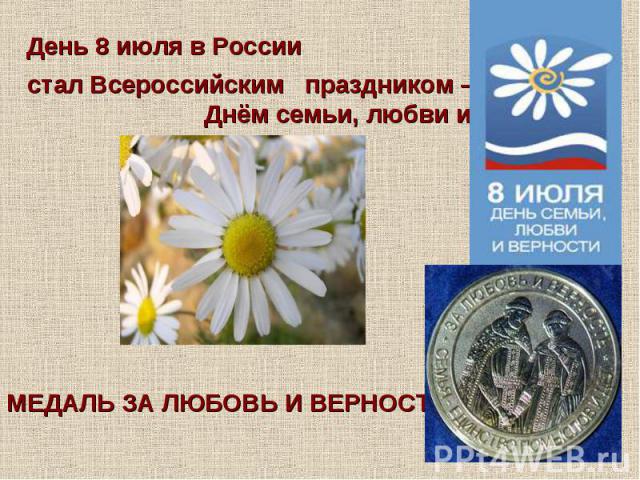 День 8 июля в России стал Всероссийским праздником – Днём семьи, любви и верности.МЕДАЛЬ ЗА ЛЮБОВЬ И ВЕРНОСТЬ