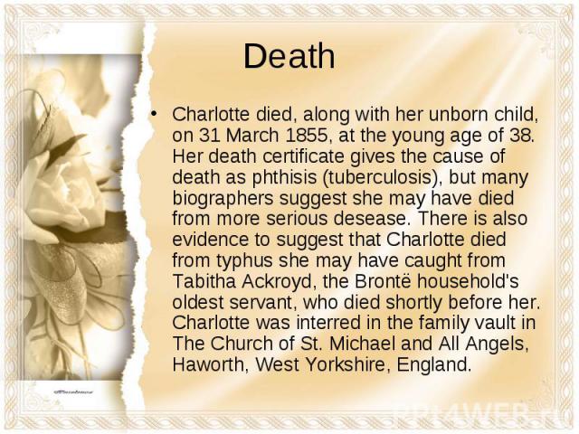 DeathCharlotte died, along with her unborn child, on 31 March 1855, at the young age of 38. Her death certificate gives the cause of death as phthisis (tuberculosis), but many biographers suggest she may have died from more serious desease. There is…