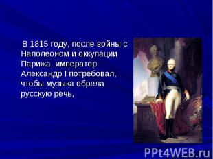 В 1815 году, после войны с Наполеоном и оккупации Парижа, император Александр I