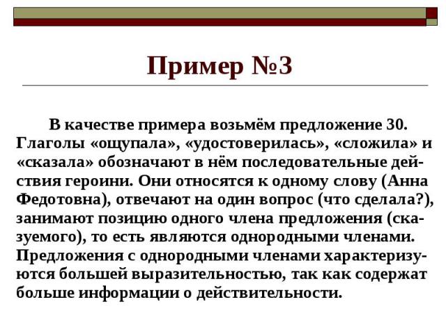 Пример №3 В качестве примера возьмём предложение 30. Глаголы «ощупала», «удостоверилась», «сложила» и «сказала» обозначают в нём последовательные дей-ствия героини. Они относятся к одному слову (Анна Федотовна), отвечают на один вопрос (что сделала?…