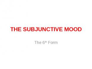 THE SUBJUNCTIVE MOODThe 6th Form