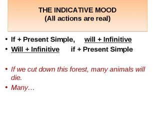 THE INDICATIVE MOOD(All actions are real) If + Present Simple, will + Infinitive