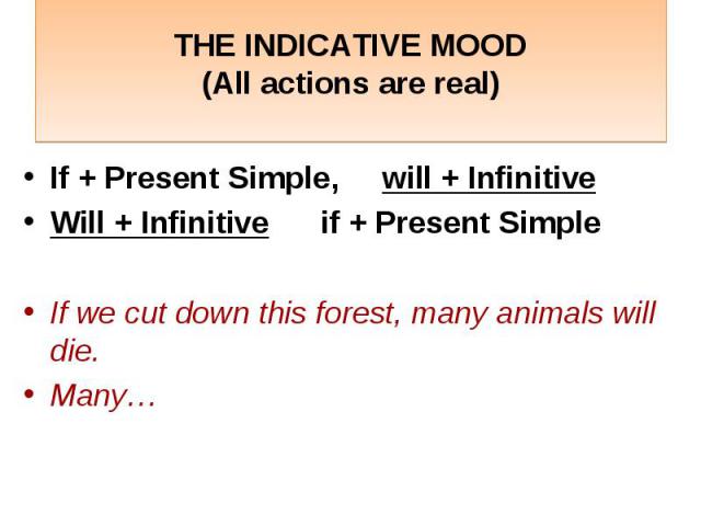 THE INDICATIVE MOOD(All actions are real) If + Present Simple, will + InfinitiveWill + Infinitive if + Present Simple If we cut down this forest, many animals will die.Many…