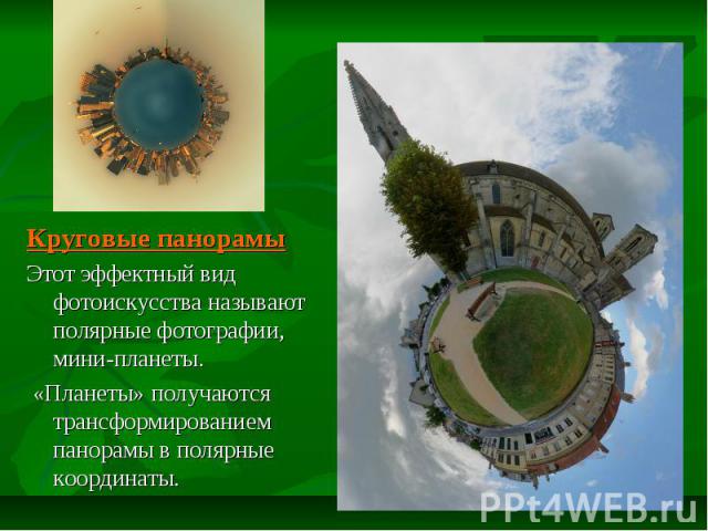 Круговые панорамыЭтот эффектный вид фотоискусства называют полярные фотографии, мини-планеты. «Планеты» получаются трансформированием панорамы в полярные координаты.