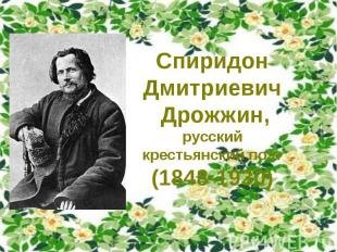 СпиридонДмитриевич Дрожжин,русский крестьянский поэт(1848-1930)