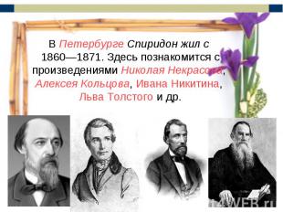 В Петербурге Спиридон жил с 1860—1871. Здесь познакомится с произведениями Никол
