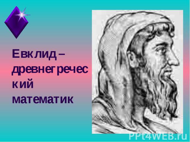 Евклид – древнегреческий математик