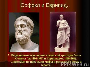 Софокл и Еврипид.Выдающимися авторами греческой трагедии были Софокл (ок. 496-40