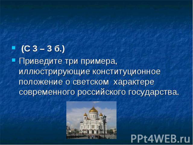 (С 3 – 3 б.)Приведите три примера, иллюстрирующие конституционное положение о светском характере современного российского государства.