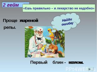 «Ешь правильно – и лекарство не надобно»Найди ошибку