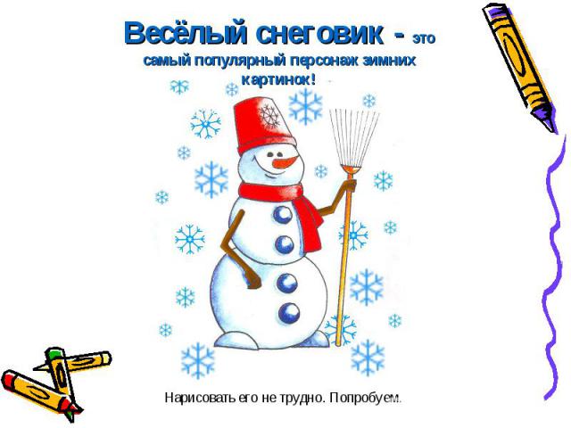 Весёлый снеговик - это самый популярный персонаж зимних картинок!Нарисовать его не трудно. Попробуем.