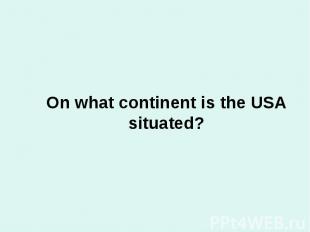 On what continent is the USA situated?