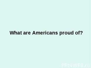 What are Americans proud of?