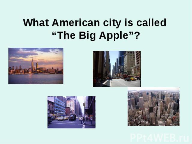 What American city is called “The Big Apple”?