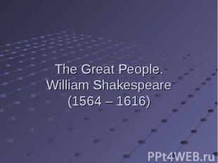 The Great People.William Shakespeare(1564 – 1616)
