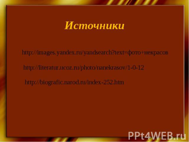 Источникиhttp://images.yandex.ru/yandsearch?text=фото+некрасовhttp://literatur.ucoz.ru/photo/nanekrasov/1-0-12http://biografic.narod.ru/index-252.htm