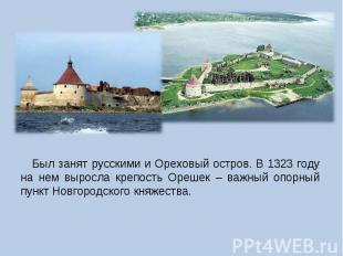 Был занят русскими и Ореховый остров. В 1323 году на нем выросла крепость Орешек
