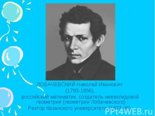 ЛОБАЧЕВСКИЙ Николай Иванович (1793-1856),российский математик, создатель неевкли