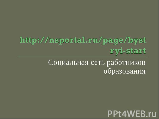 http://nsportal.ru/page/bystryi-startСоциальная сеть работников образования