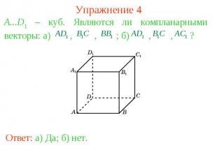 Упражнение 4A...D1 – куб. Являются ли компланарными векторы: а) , , ; б) , , ?