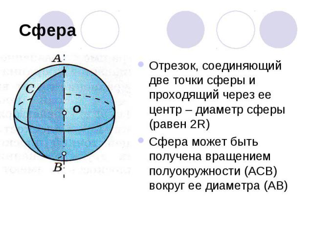 СфераОтрезок, соединяющий две точки сферы и проходящий через ее центр – диаметр сферы (равен 2R)Сфера может быть получена вращением полуокружности (АСВ) вокруг ее диаметра (АВ)