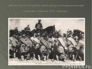 Император России держит икону перед коленопреклоненными солдатами. Открытка 1915