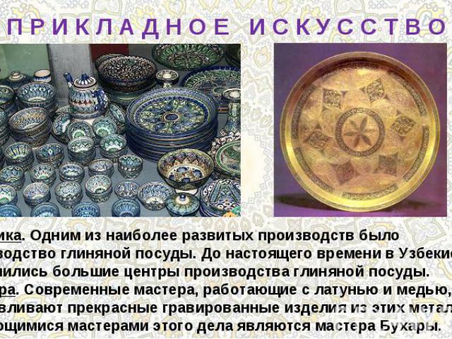 П Р И К Л А Д Н О Е И С К У С С Т В ОКерамика. Одним из наиболее развитых производств было производство глиняной посуды. До настоящего времени в Узбекистане сохранились большие центры производства глиняной посуды.Гравюра. Современные мастера, работа…