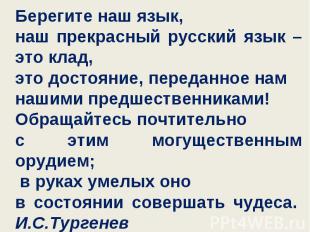 Берегите наш язык,наш прекрасный русский язык – это клад, это достояние, передан