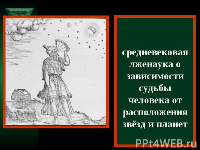 Астрология – средневековая лженаука о зависимости судьбы человека от расположения звёзд и планет