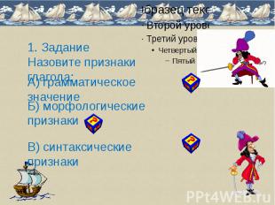 1. ЗаданиеНазовите признаки глагола:А) грамматическое значение Б) морфологически