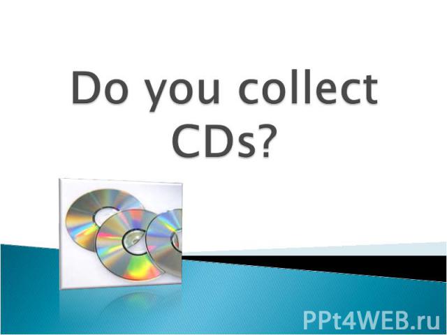 Do you collect CDs?