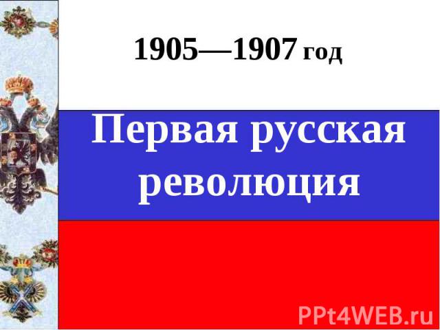 1905—1907 годПервая русская революция
