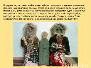В «урах» - культовых амбарчиках обычно находились куклы - иттармы в меховой наци