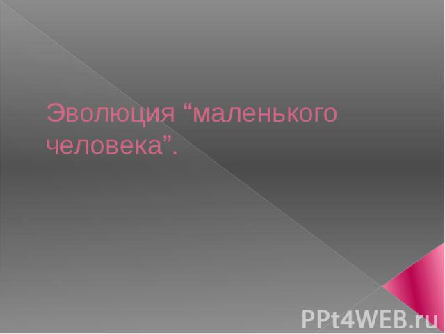 Эволюция “маленького человека”.