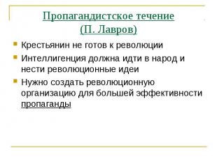 Пропагандистское течение(П. Лавров)Крестьянин не готов к революцииИнтеллигенция