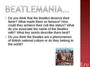 Beatlemania…Do you think that the Beatles deserve their fame? What made them so