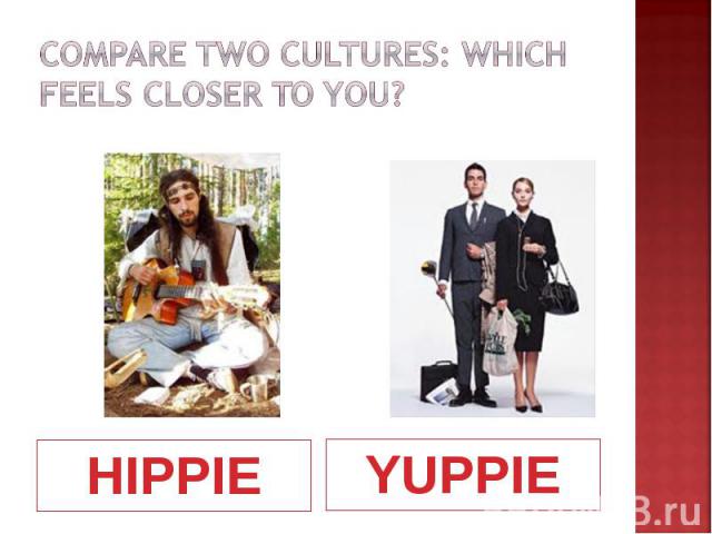 COMPARE TWO CULTURES: WHICH FEELS CLOSER TO YOU?