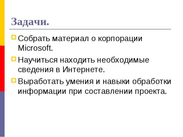 Задачи.Собрать материал о корпорации Microsoft.Научиться находить необходимые сведения в Интернете.Выработать умения и навыки обработки информации при составлении проекта.