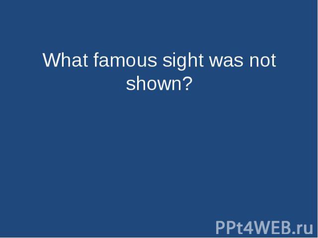 What famous sight was not shown?